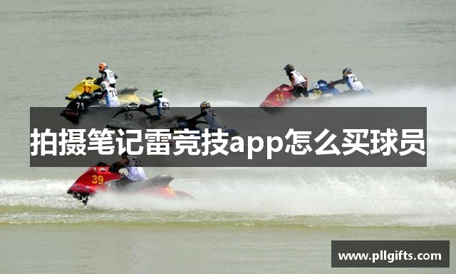 拍摄笔记雷竞技app怎么买球员